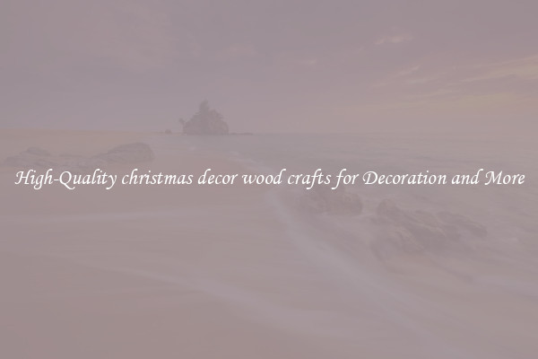 High-Quality christmas decor wood crafts for Decoration and More