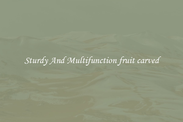Sturdy And Multifunction fruit carved