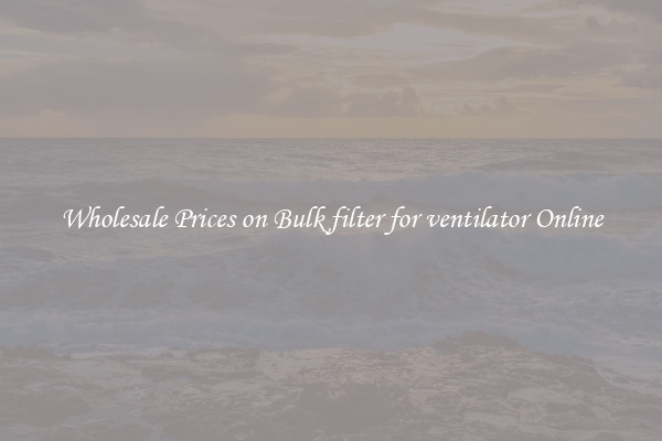 Wholesale Prices on Bulk filter for ventilator Online
