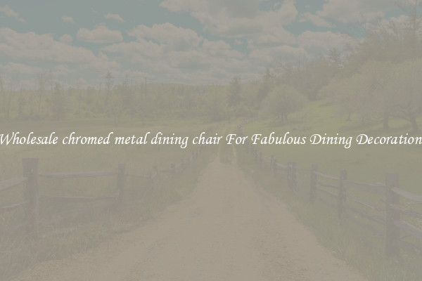 Wholesale chromed metal dining chair For Fabulous Dining Decorations