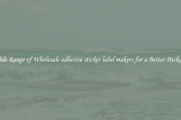 A Wide Range of Wholesale adhesive sticker label makers for a Better Packaging 