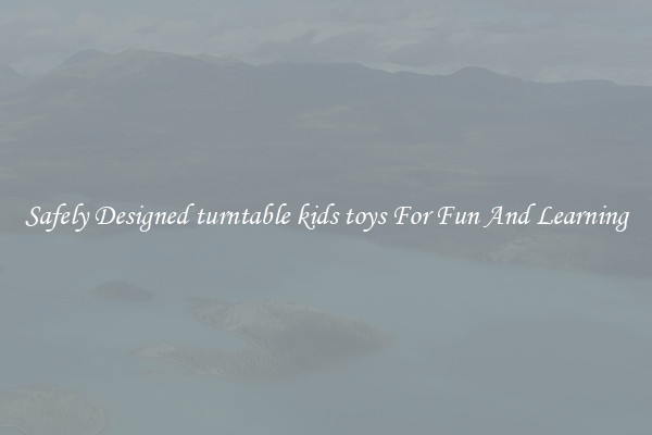 Safely Designed turntable kids toys For Fun And Learning