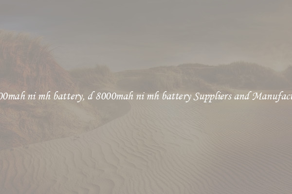 d 8000mah ni mh battery, d 8000mah ni mh battery Suppliers and Manufacturers