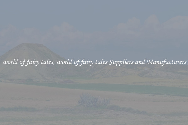 world of fairy tales, world of fairy tales Suppliers and Manufacturers