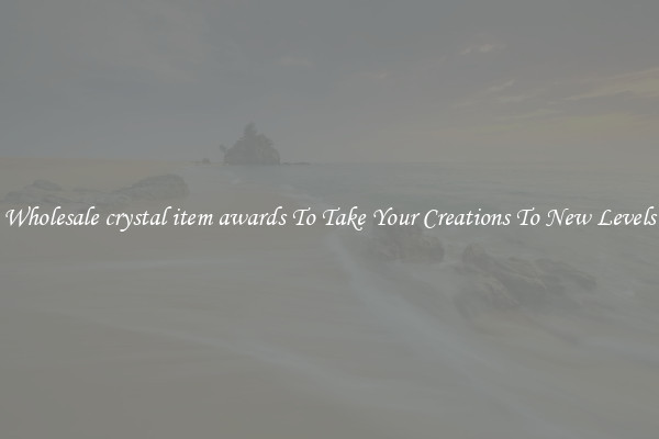 Wholesale crystal item awards To Take Your Creations To New Levels