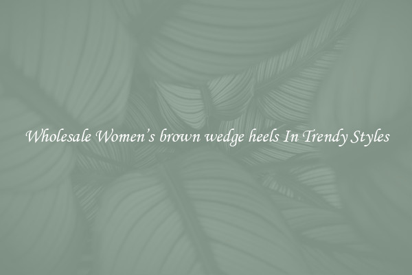 Wholesale Women’s brown wedge heels In Trendy Styles