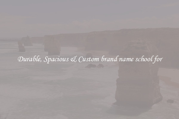 Durable, Spacious & Custom brand name school for