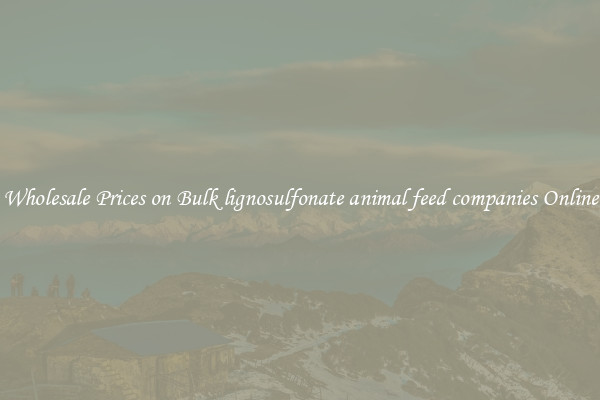 Wholesale Prices on Bulk lignosulfonate animal feed companies Online
