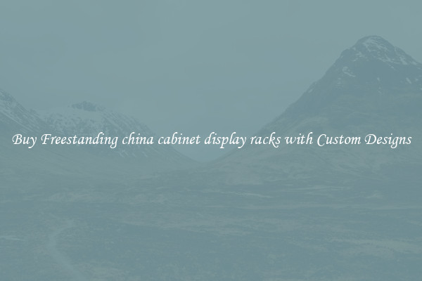 Buy Freestanding china cabinet display racks with Custom Designs