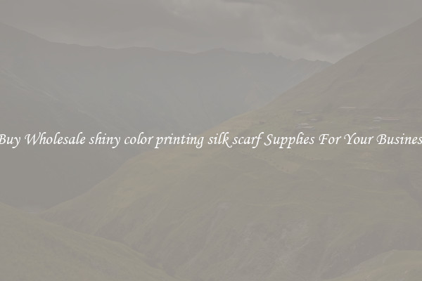 Buy Wholesale shiny color printing silk scarf Supplies For Your Business