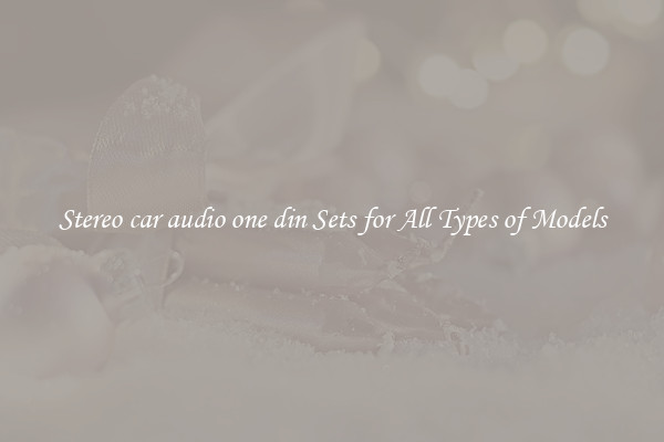 Stereo car audio one din Sets for All Types of Models