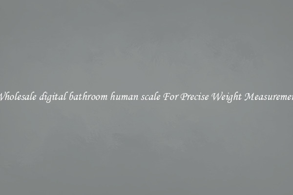 Wholesale digital bathroom human scale For Precise Weight Measurement