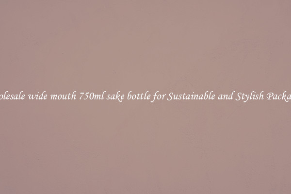 Wholesale wide mouth 750ml sake bottle for Sustainable and Stylish Packaging
