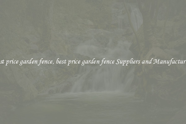 best price garden fence, best price garden fence Suppliers and Manufacturers