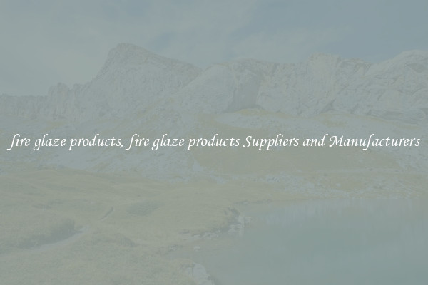 fire glaze products, fire glaze products Suppliers and Manufacturers