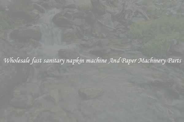 Wholesale fast sanitary napkin machine And Paper Machinery Parts