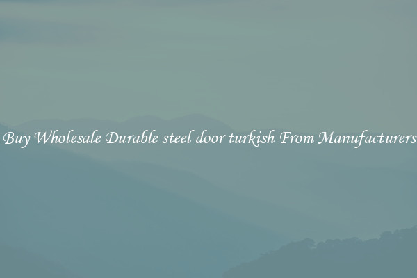 Buy Wholesale Durable steel door turkish From Manufacturers