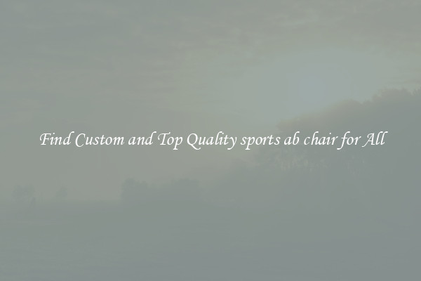 Find Custom and Top Quality sports ab chair for All