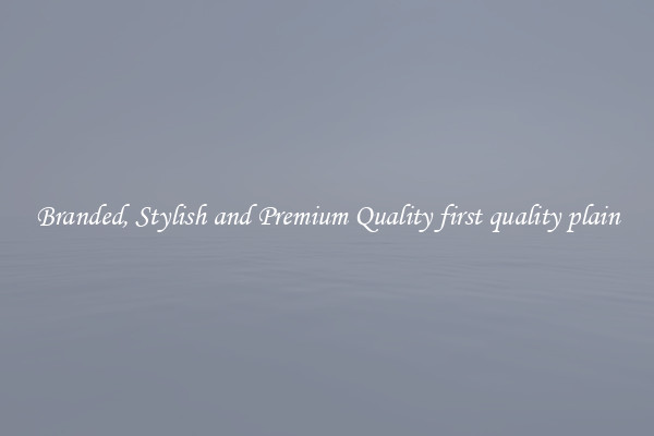Branded, Stylish and Premium Quality first quality plain