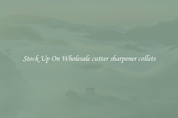 Stock Up On Wholesale cutter sharpener collets