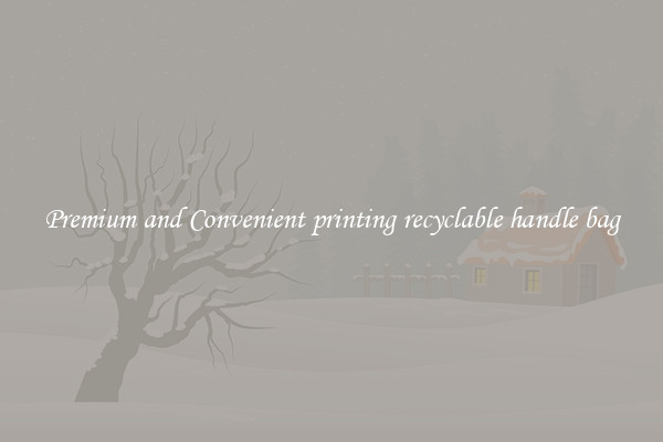 Premium and Convenient printing recyclable handle bag