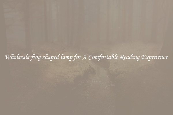 Wholesale frog shaped lamp for A Comfortable Reading Experience 