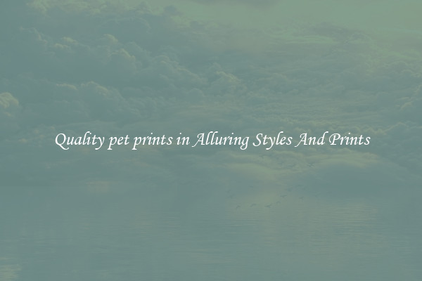 Quality pet prints in Alluring Styles And Prints