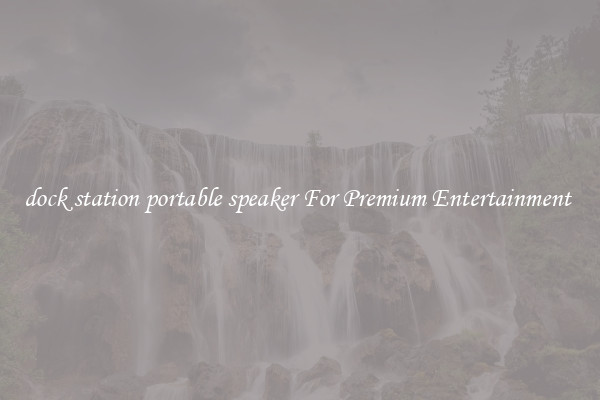 dock station portable speaker For Premium Entertainment 