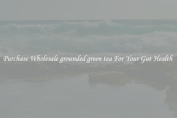 Purchase Wholesale grounded green tea For Your Gut Health 