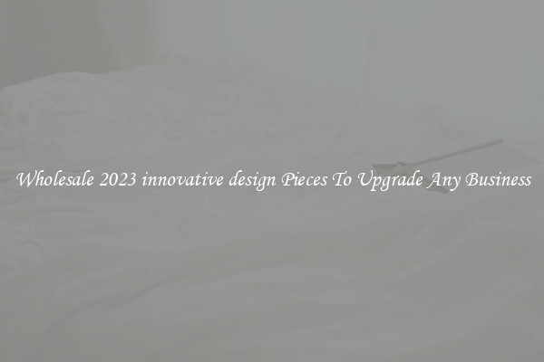 Wholesale 2023 innovative design Pieces To Upgrade Any Business