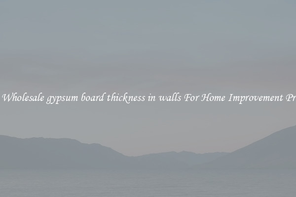 Shop Wholesale gypsum board thickness in walls For Home Improvement Projects