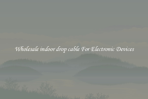 Wholesale indoor drop cable For Electronic Devices