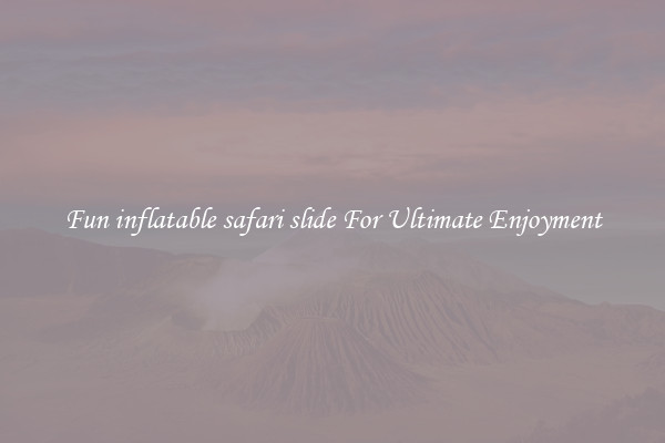 Fun inflatable safari slide For Ultimate Enjoyment