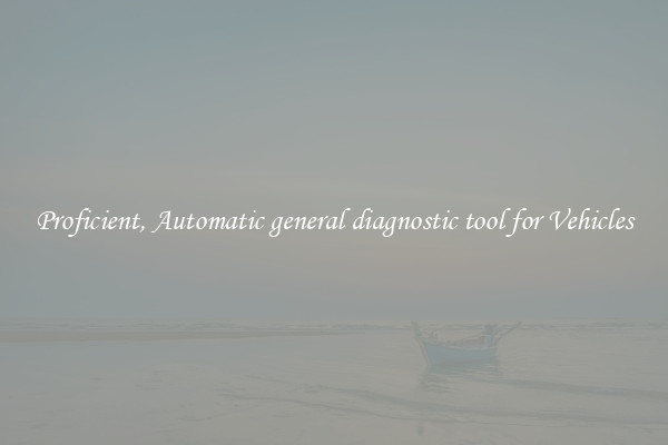 Proficient, Automatic general diagnostic tool for Vehicles