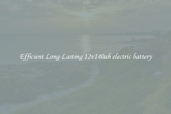 Efficient Long-Lasting 12v140ah electric battery