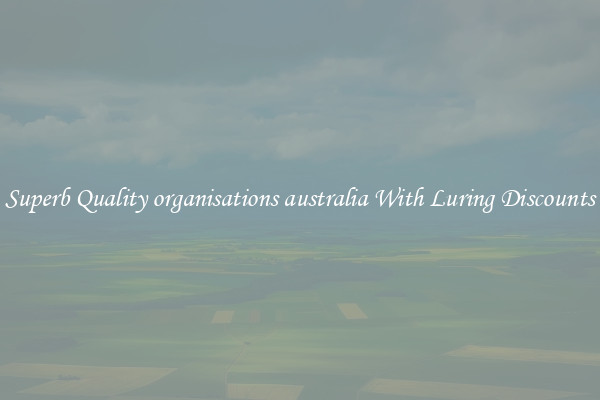 Superb Quality organisations australia With Luring Discounts