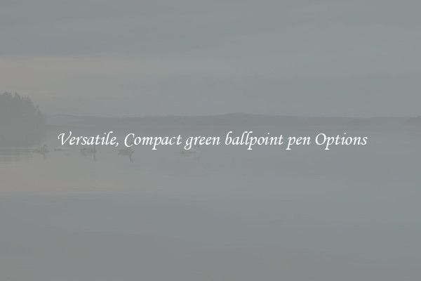 Versatile, Compact green ballpoint pen Options