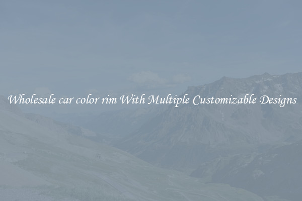 Wholesale car color rim With Multiple Customizable Designs
