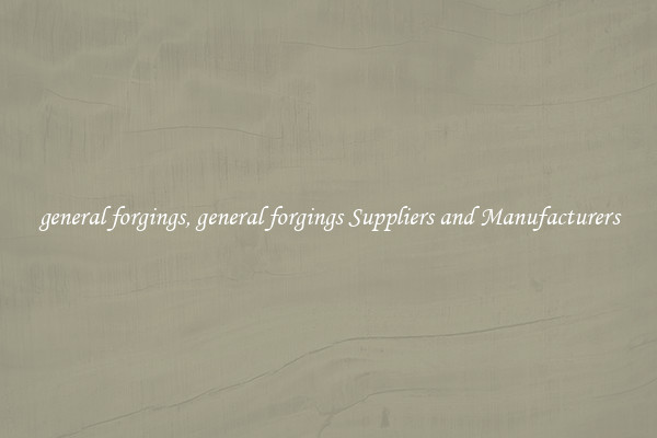 general forgings, general forgings Suppliers and Manufacturers