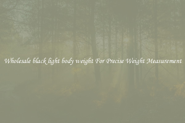 Wholesale black light body weight For Precise Weight Measurement