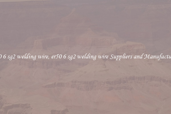 er50 6 sg2 welding wire, er50 6 sg2 welding wire Suppliers and Manufacturers