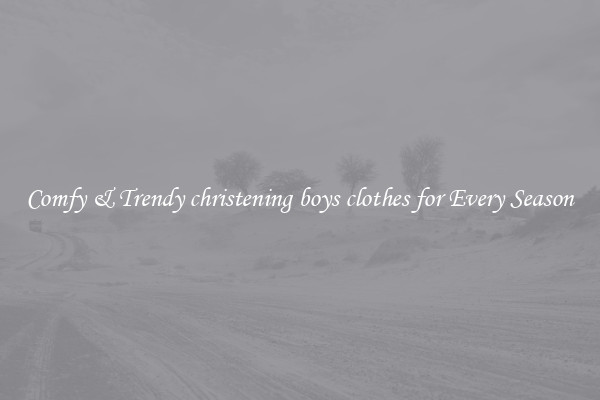Comfy & Trendy christening boys clothes for Every Season