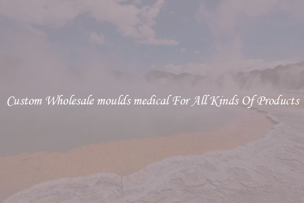Custom Wholesale moulds medical For All Kinds Of Products