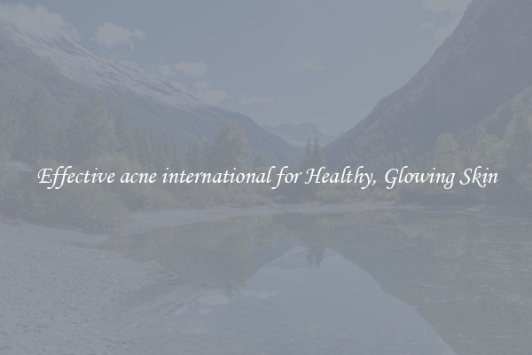 Effective acne international for Healthy, Glowing Skin
