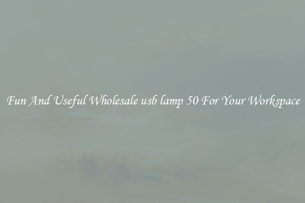 Fun And Useful Wholesale usb lamp 50 For Your Workspace