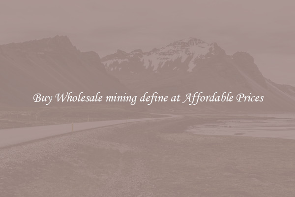 Buy Wholesale mining define at Affordable Prices