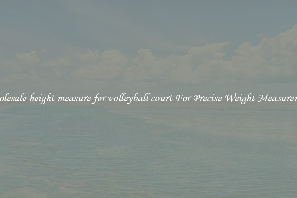 Wholesale height measure for volleyball court For Precise Weight Measurement