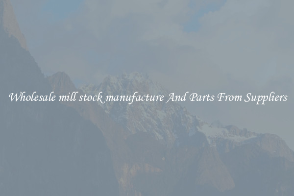 Wholesale mill stock manufacture And Parts From Suppliers