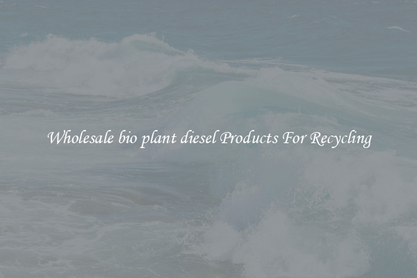 Wholesale bio plant diesel Products For Recycling