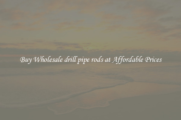 Buy Wholesale drill pipe rods at Affordable Prices